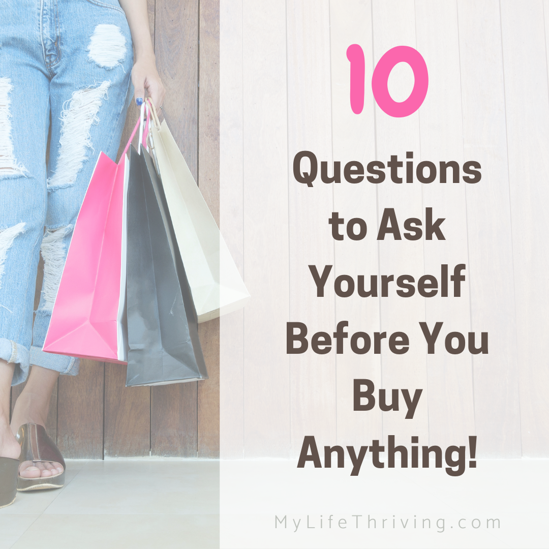 Ten Questions To Ask Yourself Before You Buy Anything - My Life Thriving