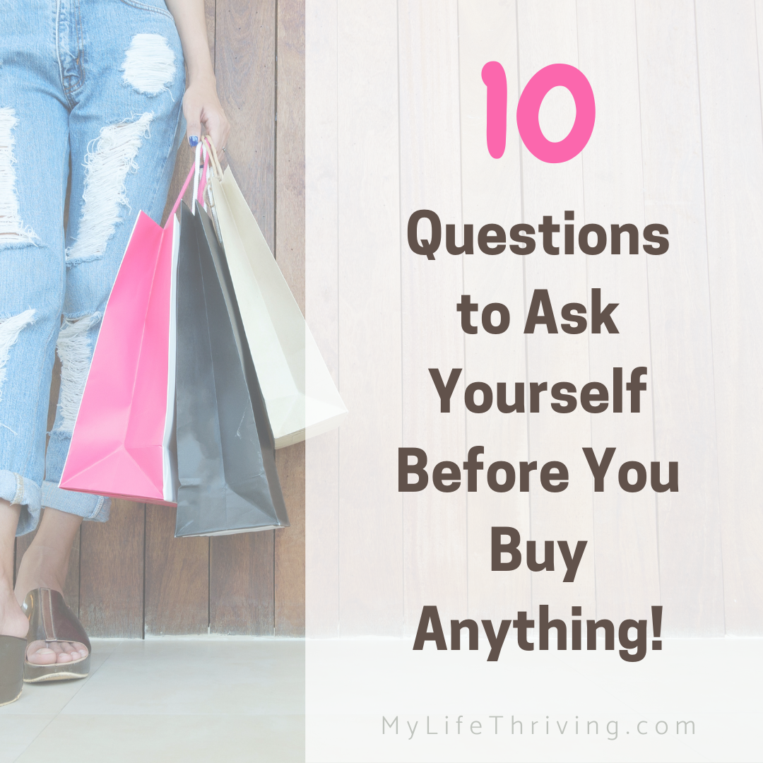 Ten Questions To Ask Yourself Before You Buy Anything My Life Thriving