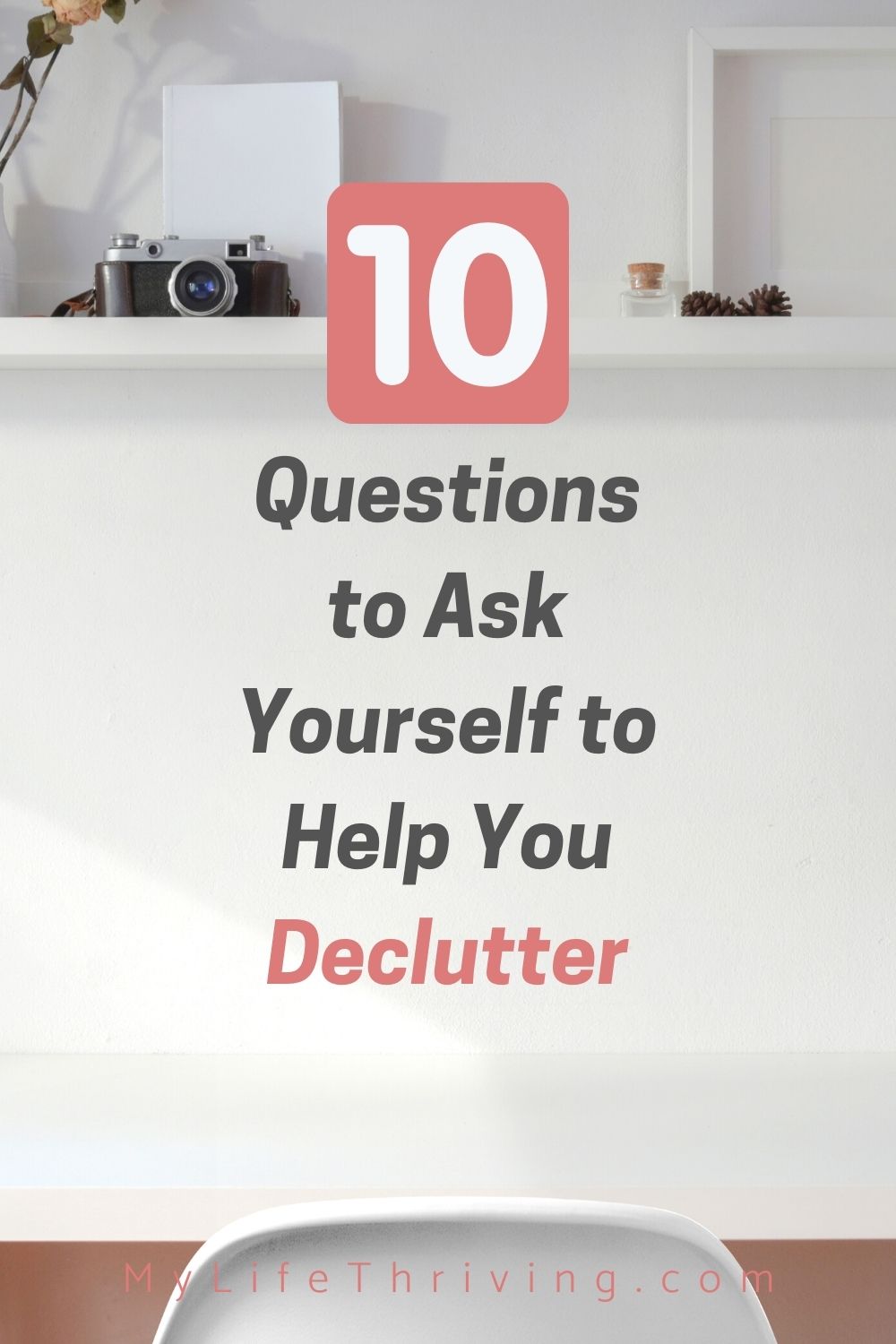 10 Questions To Ask Yourself To Help You Declutter - My Life Thriving